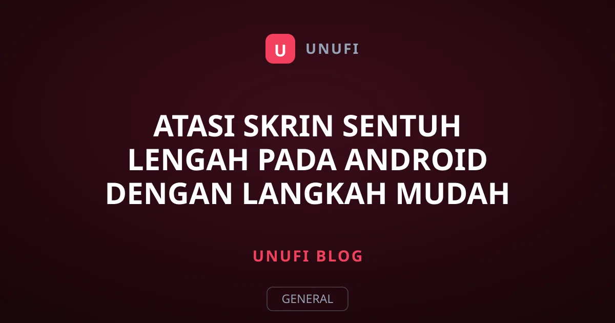 Atasi Skrin Sentuh Lengah Pada Android Dengan Langkah Mudah